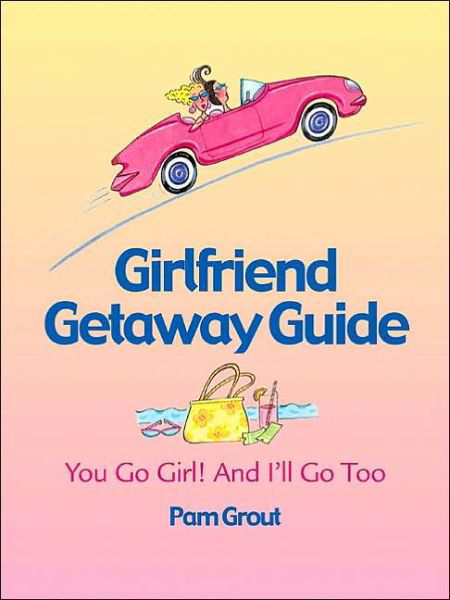 Cover for Pam Grout · The Girlfriend Getaway Guide: You Go Girl! and I'll Go, Too (Taschenbuch) (2003)