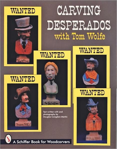 Carving Desperados with Tom Wolfe - Tom Wolfe - Libros - Schiffer Publishing Ltd - 9780764300974 - 6 de enero de 1997