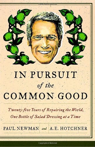 Cover for Paul Newman · In Pursuit of the Common Good: Twenty-Five Years of Improving the World, One Bottle of Salad Dressing at a Time (Paperback Book) [Reprint edition] (2008)