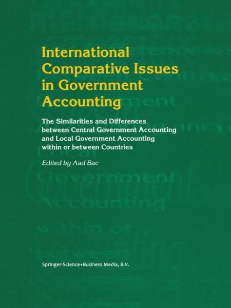 International Comparative Issues in Government Accounting: The Similarities and Differences between Central Government Accounting and Local Government Accounting within or between Countries - A D Bac - Books - Springer - 9780792372974 - March 31, 2001