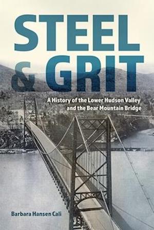 Cover for Barbara Hansen Cali · Steel and Grit: A History of the Lower Hudson Valley and the Bear Mountain Bridge - New York State Series (Paperback Book) (2025)