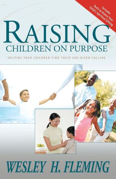 Raising Children on Purpose: Helping Your Children Find Their God-given Calling - Wesley H Fleming - Books - Whitaker House,U.S. - 9780883689974 - March 1, 2006
