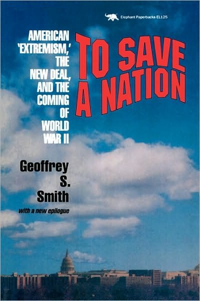 Cover for Geoffrey S. Smith · To Save a Nation: American Extremism, the New Deal and the Coming of World War II (Pocketbok) [Revised edition] (1992)