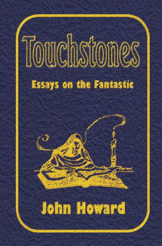 Touchstones: Essays on the Fantastic - John Howard - Kirjat - Alchemy Press - 9780957348974 - torstai 22. toukokuuta 2014