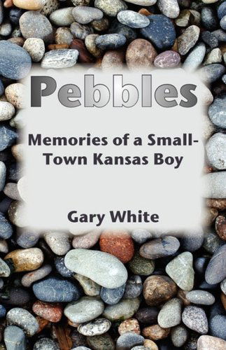 Cover for Gary White · Pebbles: Memories of a Small-town Kansas Boy (Paperback Book) (2008)