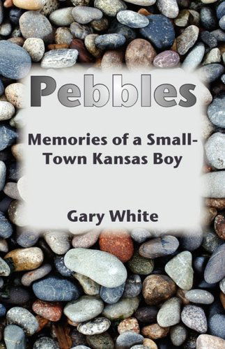 Cover for Gary White · Pebbles: Memories of a Small-town Kansas Boy (Taschenbuch) (2008)