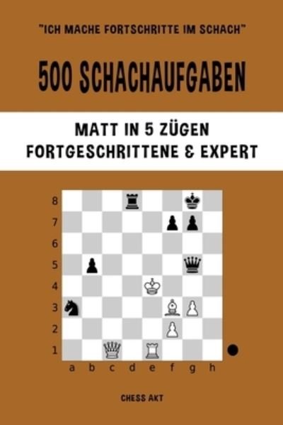 Cover for Chess Akt · 500 Schachaufgaben, Matt in 5 Zügen, Fortgeschrittene und Expert (Bog) (2024)