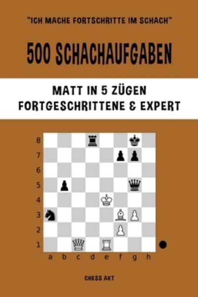 Cover for Chess Akt · 500 Schachaufgaben, Matt in 5 Zügen, Fortgeschrittene und Expert (Book) (2024)