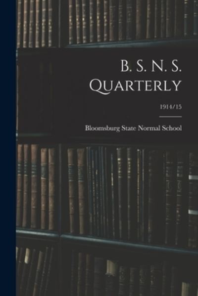 Cover for Bloomsburg State Normal School · B. S. N. S. Quarterly; 1914/15 (Paperback Book) (2021)