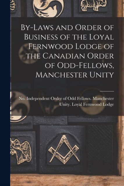 Cover for Independent Order of Odd Fellows Man · By-laws and Order of Business of the Loyal Fernwood Lodge of the Canadian Order of Odd-Fellows, Manchester Unity [microform] (Taschenbuch) (2021)