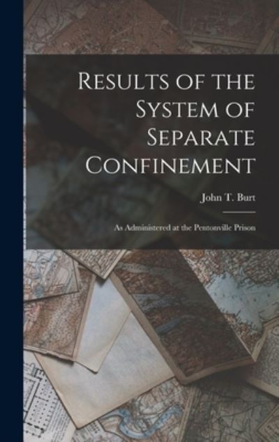 Cover for John T. Burt · Results of the System of Separate Confinement (Book) (2022)