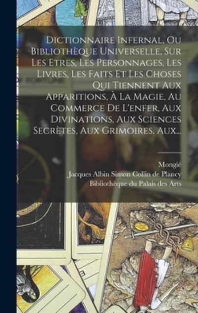 Cover for Jacques Albin Simon Collin de Plancy · Dictionnaire Infernal, Ou Bibliothèque Universelle, Sur les Etres, les Personnages, les Livres, les Faits et les Choses Qui Tiennent Aux Apparitions, À la Magie, Au Commerce de l'enfer, Aux Divinations, Aux Sciences Secrètes, Aux Grimoires, Aux... (Book) (2022)