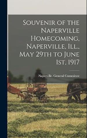 Cover for Naperville  Committee · Souvenir of the Naperville Homecoming, Naperville, Ill. , May 29th to June 1st 1917 (Bok) (2022)