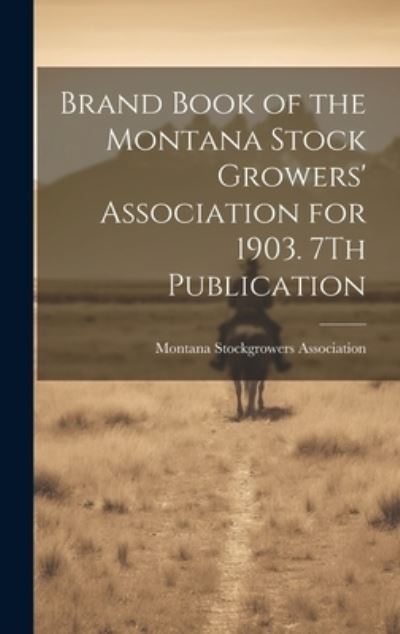 Cover for Montana Stockgrowers Association · Brand Book of the Montana Stock Growers' Association for 1903. 7Th Publication (Book) (2023)