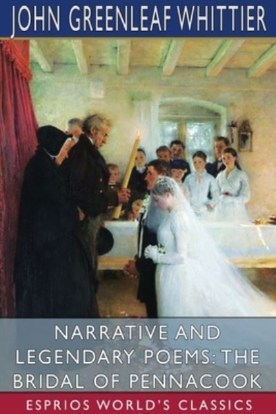 Narrative and Legendary Poems The Bridal of Pennacook - John Greenleaf Whittier - Kirjat - Blurb - 9781034327974 - perjantai 23. elokuuta 2024