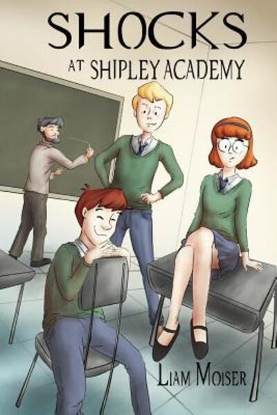 Shocks at Shipley Academy - Liam Moiser - Books - Independently Published - 9781096749974 - May 10, 2019