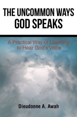 Uncommon Ways God Speaks - Dieudonne A. Awah - Books - Christian Faith Publishing - 9781098026974 - March 10, 2020