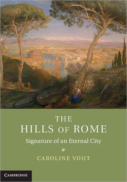 Cover for Vout, Caroline (University of Cambridge) · The Hills of Rome: Signature of an Eternal City (Innbunden bok) (2012)