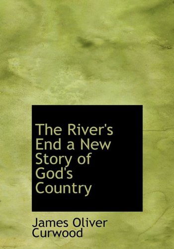 Cover for James Oliver Curwood · The River's End a New Story of God's Country (Hardcover Book) (2009)