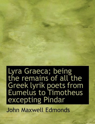 Lyra Graeca; Being the Remains of All the Greek Lyrik Poets from Eumelus to Timotheus Excepting Pind - John Maxwell Edmonds - Libros - BiblioLife - 9781116795974 - 11 de noviembre de 2009