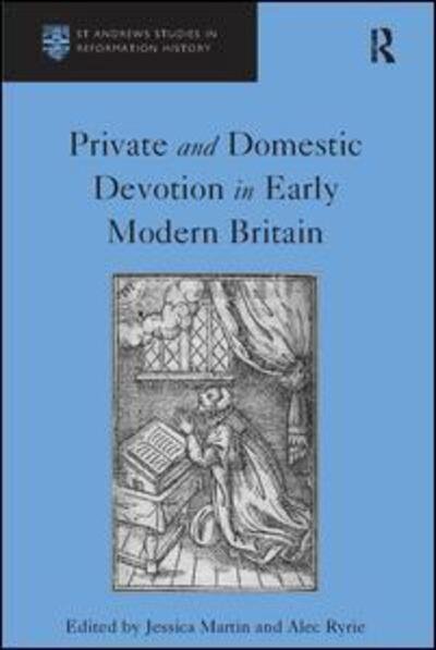 Cover for Alec Ryrie · Private and Domestic Devotion in Early Modern Britain - St Andrews Studies in Reformation History (Paperback Bog) (2017)