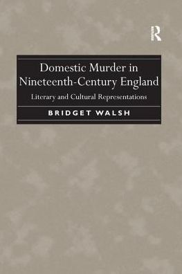 Cover for Bridget Walsh · Domestic Murder in Nineteenth-Century England: Literary and Cultural Representations (Paperback Book) (2016)