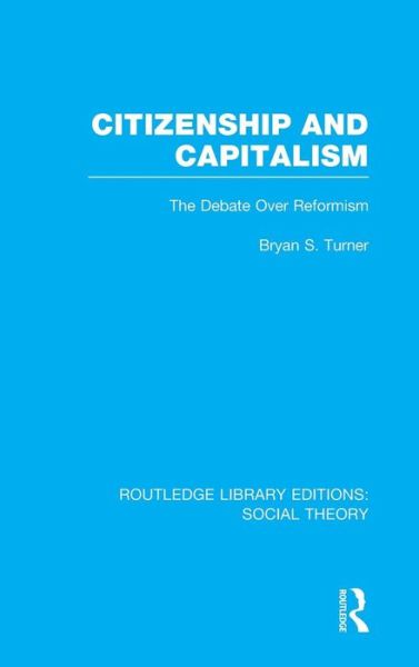 Cover for Bryan S. Turner · Citizenship and Capitalism (RLE Social Theory): The Debate over Reformism - Routledge Library Editions: Social Theory (Hardcover Book) (2014)