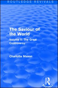 Cover for Charlotte Mason · The Saviour of the World (Routledge Revivals): Volume V: The Great Controversy - Routledge Revivals (Hardcover Book) (2015)