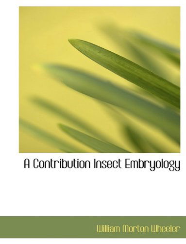 A Contribution Insect Embryology - William Morton Wheeler - Books - BiblioLife - 9781140020974 - April 4, 2010