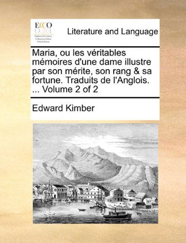 Cover for Edward Kimber · Maria, Ou Les Véritables Mémoires D'une Dame Illustre Par Son Mérite, Son Rang &amp; Sa Fortune. Traduits De L'anglois. ...  Volume 2 of 2 (Paperback Book) [French edition] (2010)