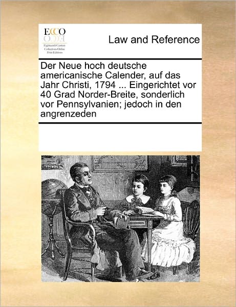 Cover for See Notes Multiple Contributors · Der Neue Hoch Deutsche Americanische Calender, Auf Das Jahr Christi, 1794 ... Eingerichtet Vor 40 Grad Norder-breite, Sonderlich Vor Pennsylvanien; Jedoch in den Angrenzeden (Paperback Book) [German edition] (2010)