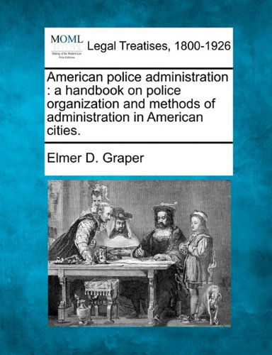 Cover for Elmer D. Graper · American Police Administration: a Handbook on Police Organization and Methods of Administration in American Cities. (Paperback Book) (2010)