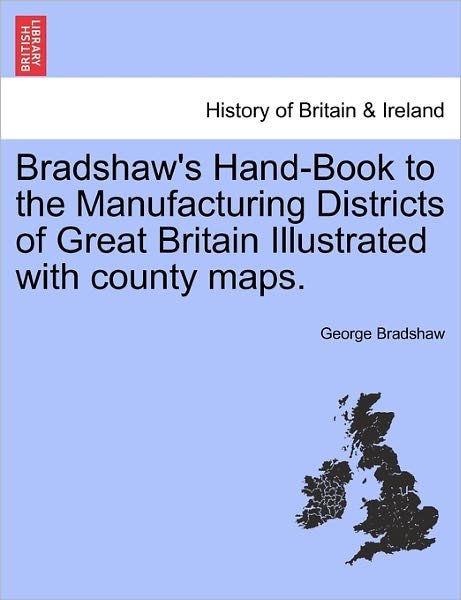 Cover for George Bradshaw · Bradshaw's Hand-book to the Manufacturing Districts of Great Britain Illustrated with County Maps. (Paperback Bog) (2011)