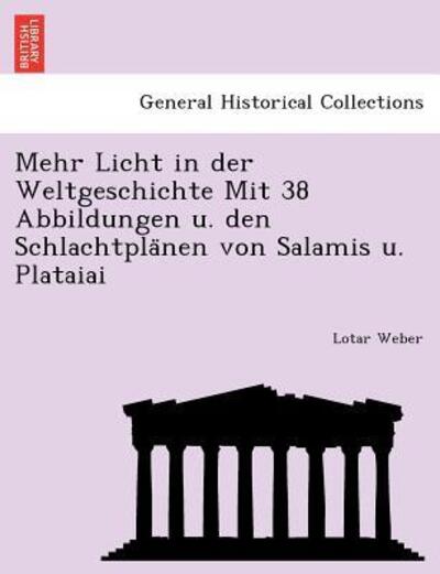 Cover for Lotar Weber · Mehr Licht in Der Weltgeschichte Mit 38 Abbildungen U. den Schlachtpla Nen Von Salamis U. Plataiai (Paperback Book) (2011)