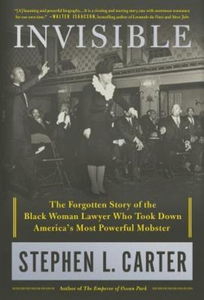 Cover for Stephen L. Carter · Invisible: The Forgotten Story of the Black Woman Lawyer Who Took Down America's Most Powerful Mobster (Hardcover Book) (2018)