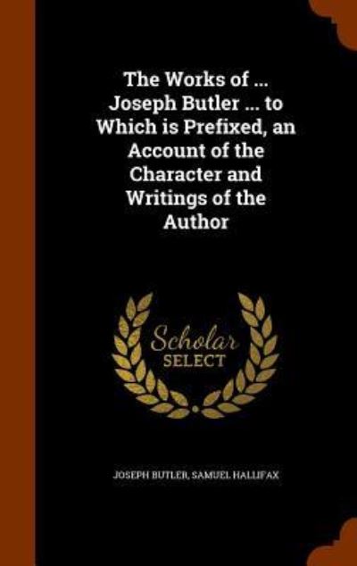 Cover for Joseph Butler · The Works of ... Joseph Butler ... to Which Is Prefixed, an Account of the Character and Writings of the Author (Hardcover Book) (2015)