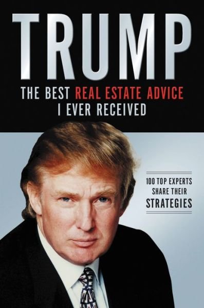 Cover for Donald J. Trump · Trump: The Best Real Estate Advice I Ever Received: 100 Top Experts Share Their Strategies (Paperback Book) [Reprint edition] (2012)