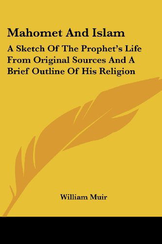 Cover for William Muir · Mahomet and Islam: a Sketch of the Prophet's Life from Original Sources and a Brief Outline of His Religion (Paperback Book) (2006)