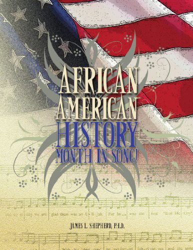 African American History Month in Song! - James L. Shepherd Ph.d. - Books - Xlibris - 9781425774974 - September 3, 2008