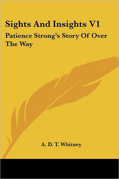 Cover for A. D. T. Whitney · Sights and Insights V1: Patience Strong's Story of over the Way (Paperback Book) (2007)