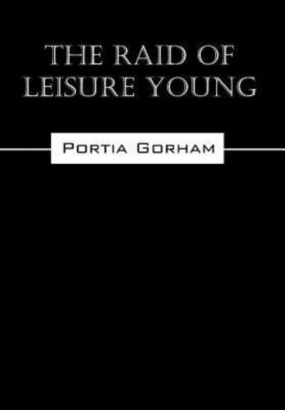 Cover for Portia Gorham · The Raid of Leisure Young (Hardcover Book) (2009)