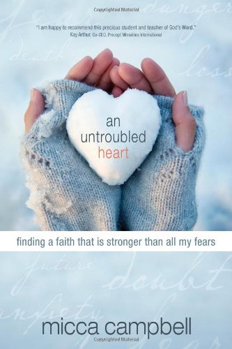 Cover for Micca Campbell · An Untroubled Heart: Finding a Faith That is Stronger Than All My Fears (Paperback Book) [New edition] (2009)