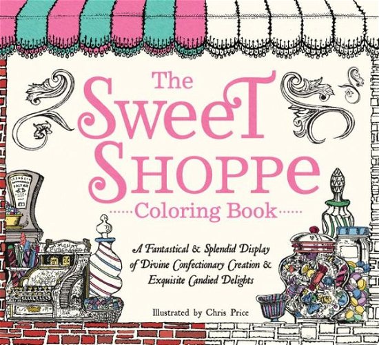 Cover for Chris Price · The Sweet Shoppe Coloring Book: A Fantastical and Splendid Display of Divine Confectionary Creation and Exquisite Candied Delights (Paperback Book) (2016)