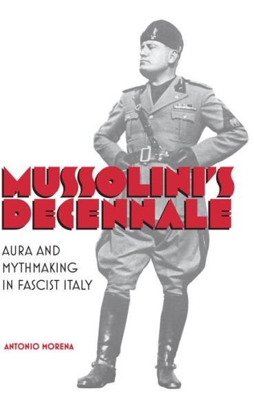 Antonio Morena · Mussolini's Decennale: Aura and Mythmaking in Fascist Italy - Toronto Italian Studies (Hardcover Book) (2015)