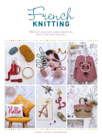 Cover for Thiboult-Demessence, Karine (Author) · French Knitting: 40 Fast and Fun i-Cord Creations Using a Mini Knitting Mill (Paperback Bog) (2021)