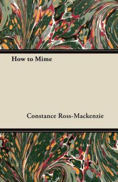 How to Mime - Constance Ross-mackenzie - Books - Schauffler Press - 9781447442974 - December 20, 2011