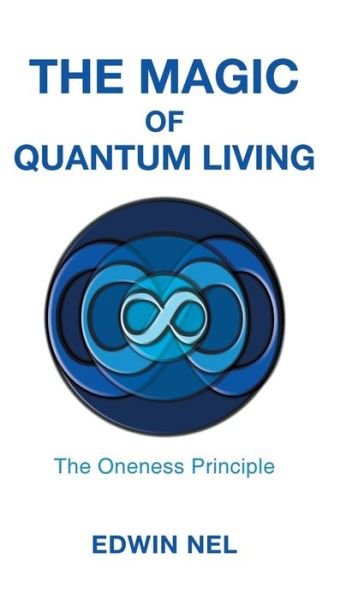 Cover for Edwin Nel · The Magic of Quantum Living: the Oneness Principle (Hardcover Book) (2014)