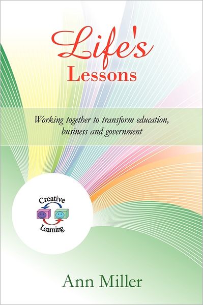 Life's Lessons: Working Together to Transform Education, Business and Government - Ann Miller - Books - iUniverse Publishing - 9781462023974 - July 8, 2011