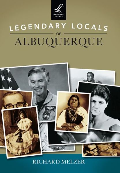 Legendary Locals of Albuquerque - Richard Melzer - Books - Legendary Locals - 9781467101974 - May 25, 2015