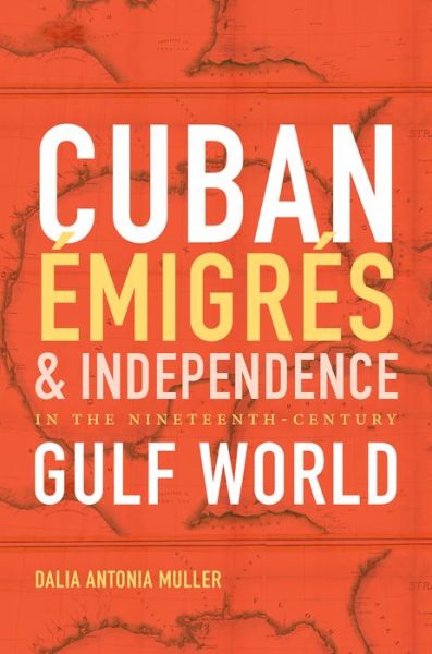 Cover for Dalia Antonia Muller · Cuban Emigres and Independence in the Nineteenth-Century Gulf World - Envisioning Cuba (Hardcover Book) (2017)